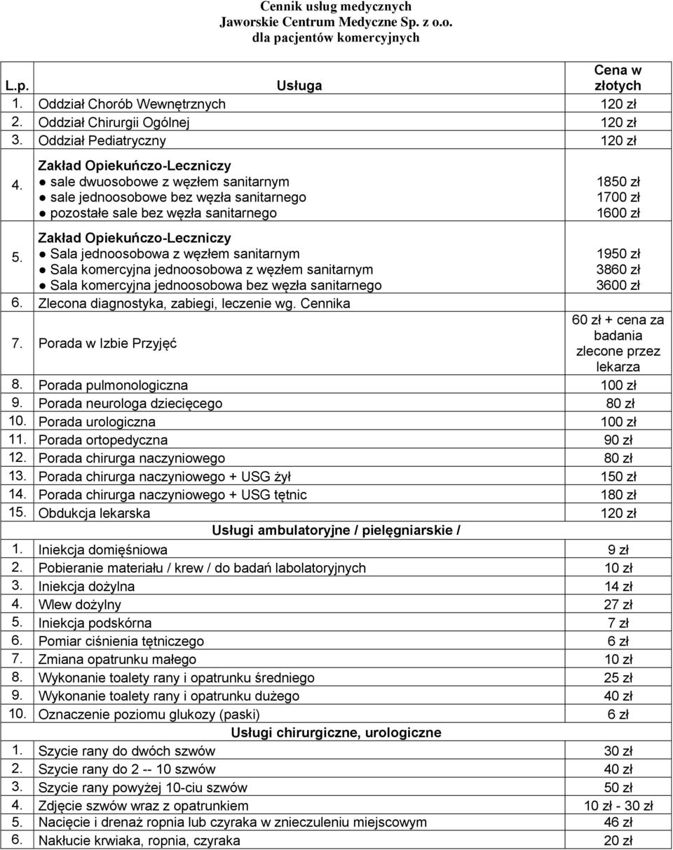 Sala jednoosobowa z węem sanitarnym Sala komercyjna jednoosobowa z węem sanitarnym Sala komercyjna jednoosobowa bez węa sanitarnego 6. Zlecona diagnostyka, zabiegi, leczenie wg. Cennika 7.