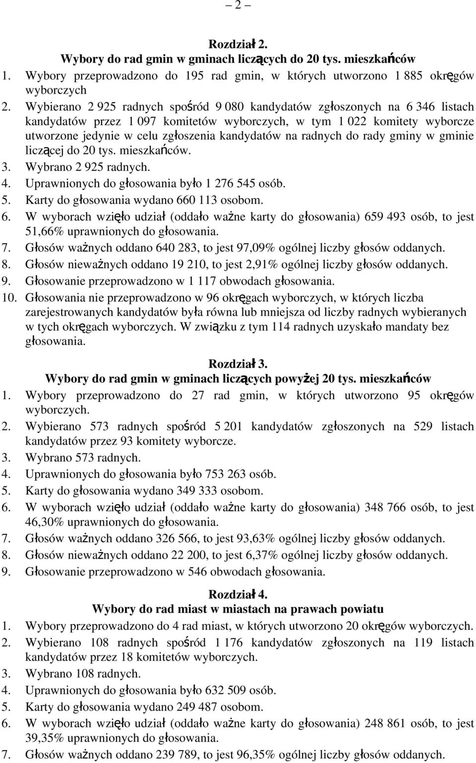 kandydatów na radnych do rady gminy w gminie liczącej do 20 tys. mieszkańców. 3. Wybrano 2 925 radnych. 4. Uprawnionych do głosowania był o 1 276 545 osób. 5. Karty do gł osowania wydano 660 113 osobom.