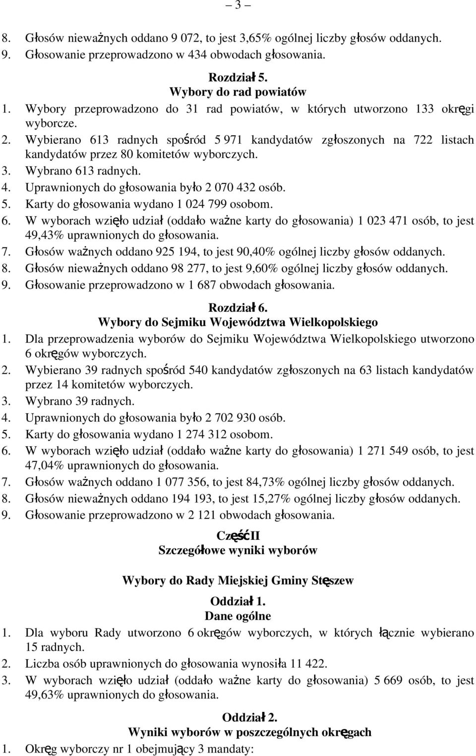 Wybierano 613 radnych spoś ród 5 971 kandydatów zgł oszonych na 722 listach kandydatów przez 80 komitetów wyborczych. 3. Wybrano 613 radnych. 4. Uprawnionych do głosowania był o 2 070 432 osób. 5. Karty do gł osowania wydano 1 024 799 osobom.