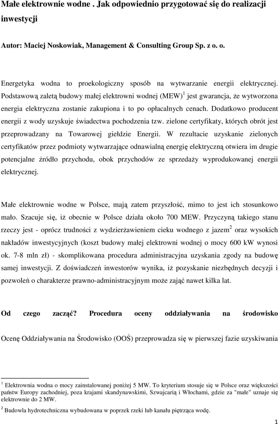 Dodatkowo producent energii z wody uzyskuje świadectwa pochodzenia tzw. zielone certyfikaty, których obrót jest przeprowadzany na Towarowej giełdzie Energii.