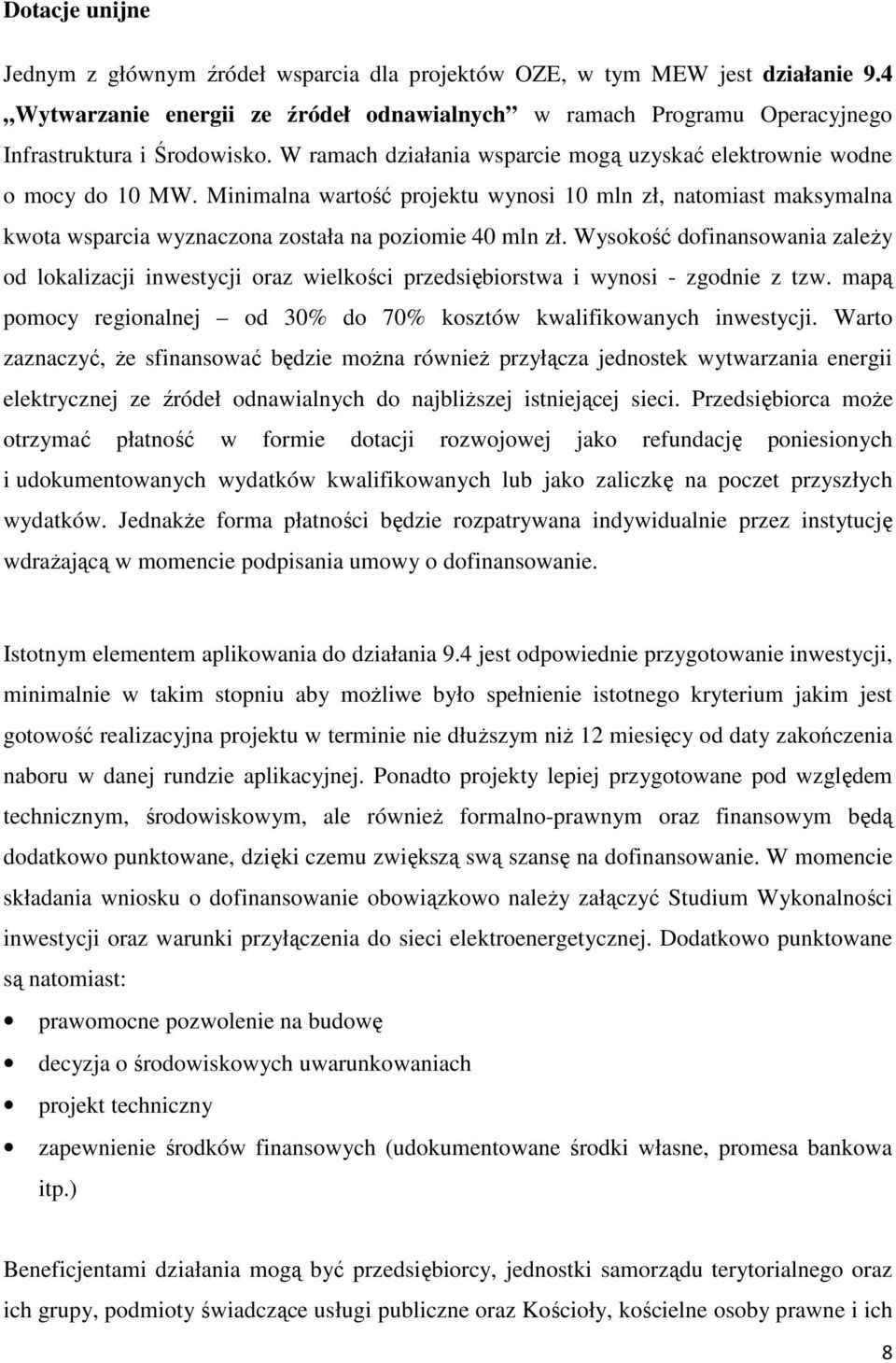 Wysokość dofinansowania zależy od lokalizacji inwestycji oraz wielkości przedsiębiorstwa i wynosi - zgodnie z tzw. mapą pomocy regionalnej od 30% do 70% kosztów kwalifikowanych inwestycji.