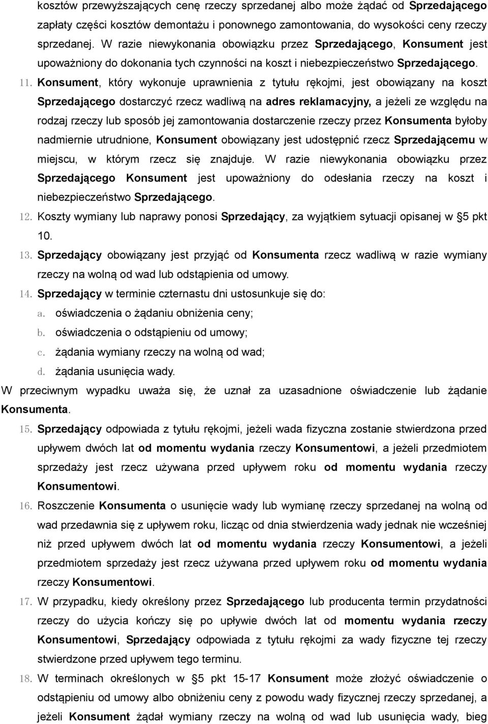 Konsument, który wykonuje uprawnienia z tytułu rękojmi, jest obowiązany na koszt Sprzedającego dostarczyć rzecz wadliwą na adres reklamacyjny, a jeżeli ze względu na rodzaj rzeczy lub sposób jej