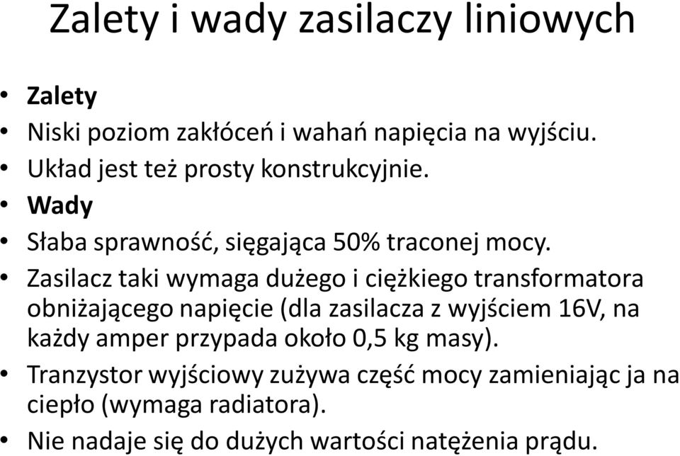 Zasilacz taki wymaga dużego i ciężkiego transformatora obniżającego napięcie (dla zasilacza z wyjściem 16V, na każdy