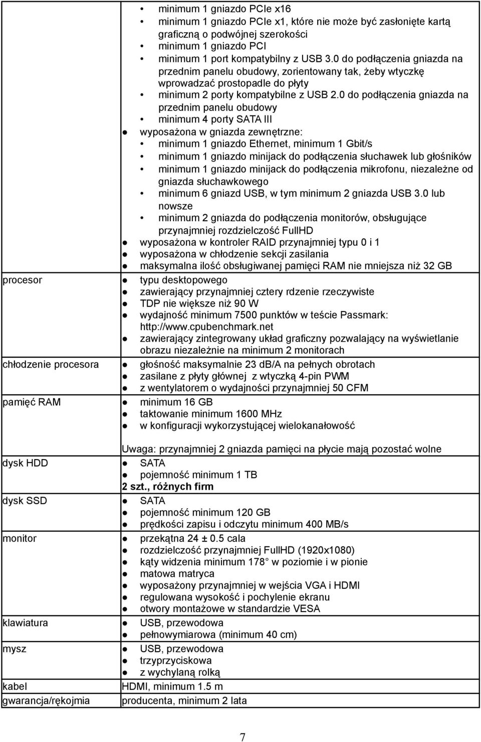 0 do podłączenia gniazda na przednim panelu obudowy minimum 4 porty SATA III wyposażona w gniazda zewnętrzne: minimum 1 gniazdo Ethernet, minimum 1 Gbit/s minimum 1 gniazdo minijack do podłączenia