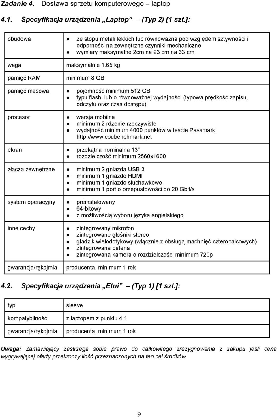 65 kg minimum 8 GB pamięć masowa pojemność minimum 512 GB typu flash, lub o równoważnej wydajności (typowa prędkość zapisu, odczytu oraz czas dostępu) procesor wersja mobilna minimum 2 rdzenie