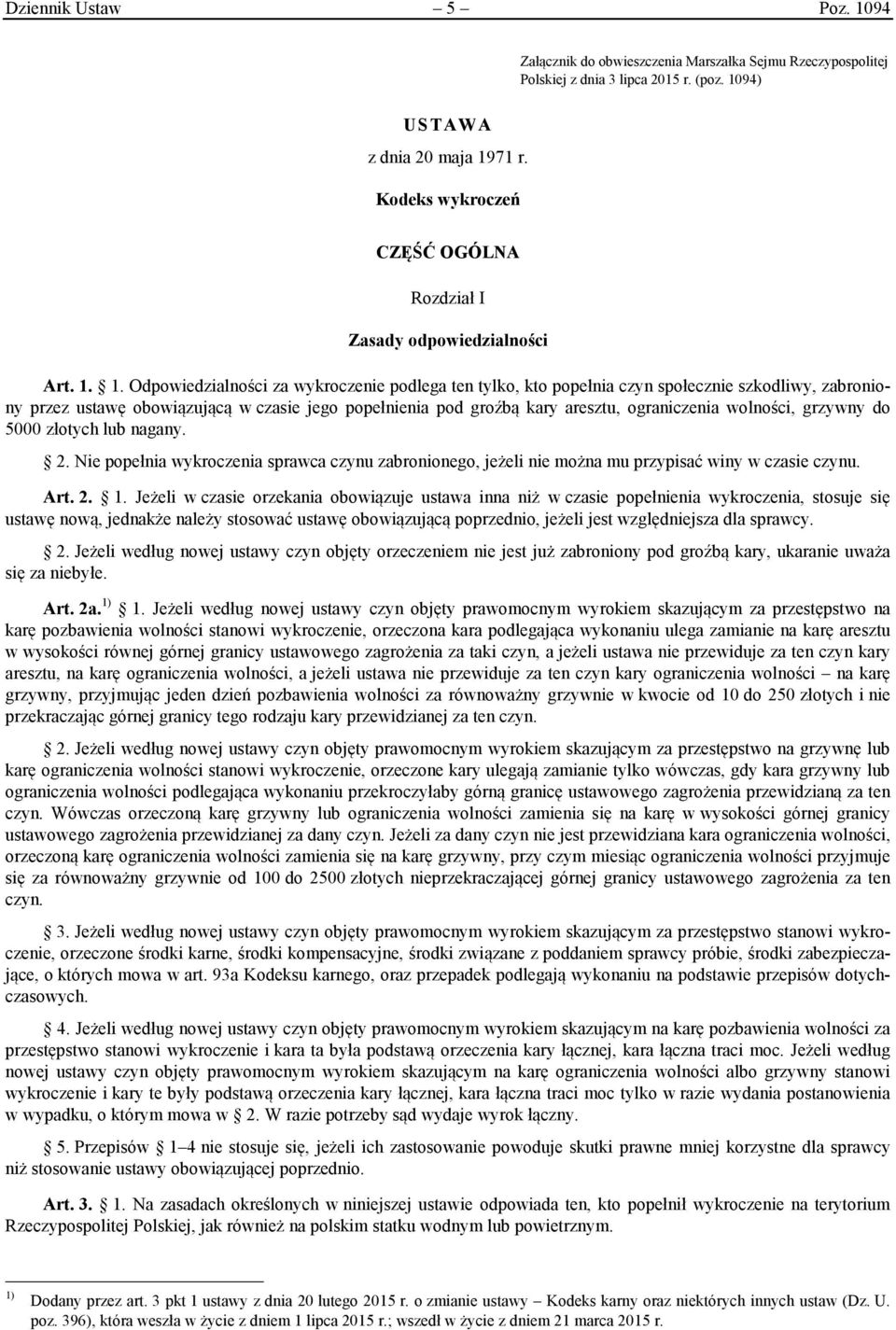 1. Odpowiedzialności za wykroczenie podlega ten tylko, kto popełnia czyn społecznie szkodliwy, zabroniony przez ustawę obowiązującą w czasie jego popełnienia pod groźbą kary aresztu, ograniczenia