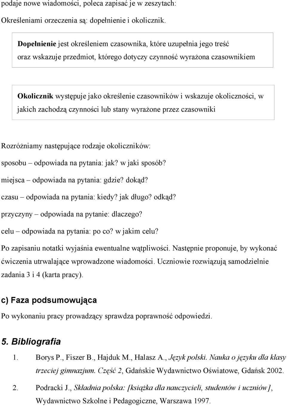 okoliczności, w jakich zachodzą czynności lub stany wyrażone przez czasowniki Rozróżniamy następujące rodzaje okoliczników: sposobu odpowiada na pytania: jak? w jaki sposób?