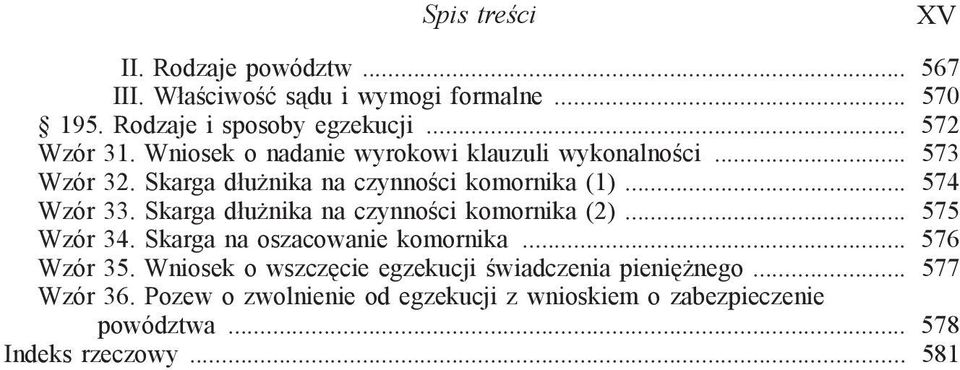 Skarga dłużnika na czynności komornika (2)... 575 Wzór 34. Skarga na oszacowanie komornika... 576 Wzór 35.