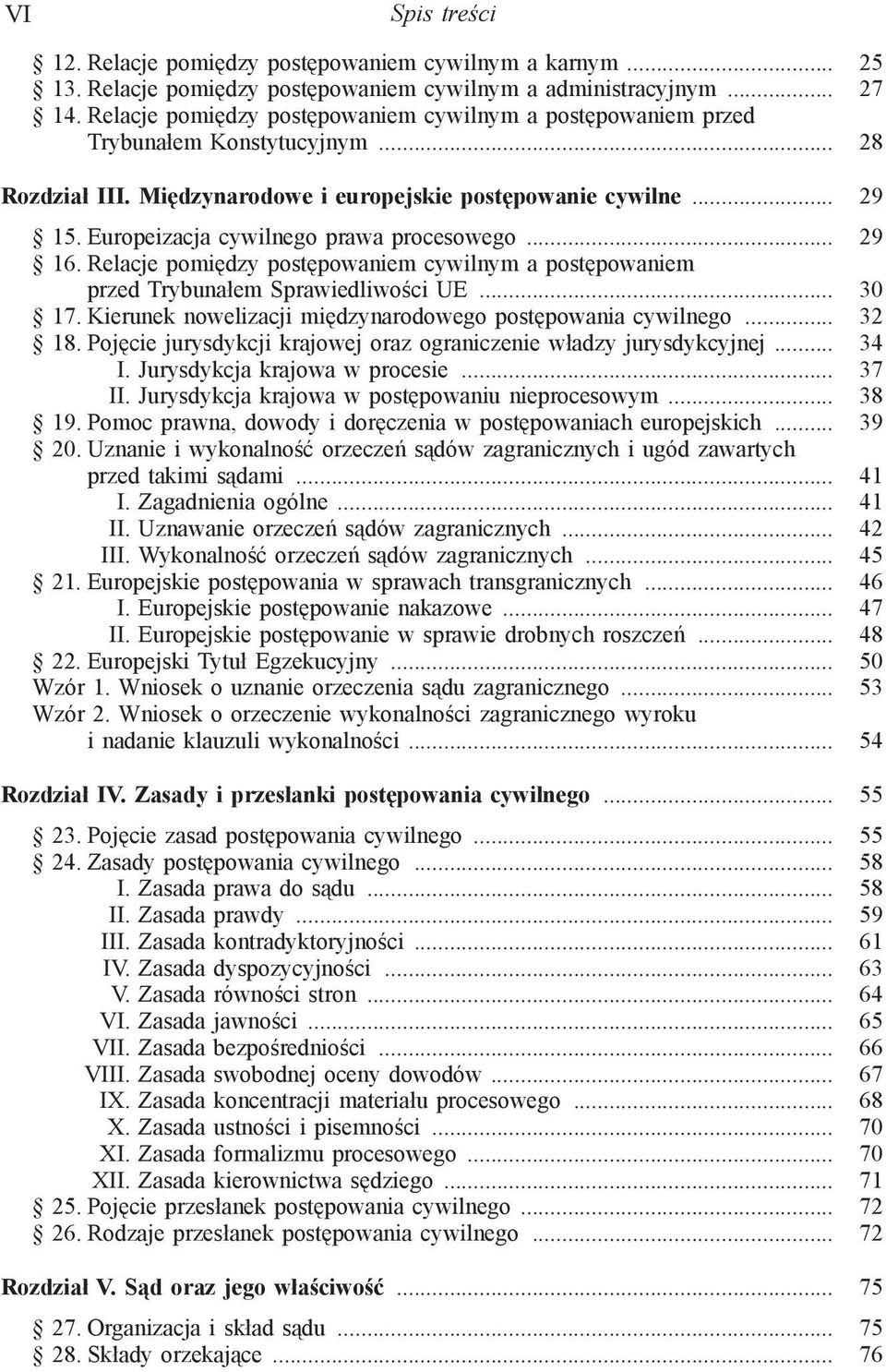 Europeizacja cywilnego prawa procesowego... 29 16. Relacje pomiędzy postępowaniem cywilnym a postępowaniem przed Trybunałem Sprawiedliwości UE... 30 17.