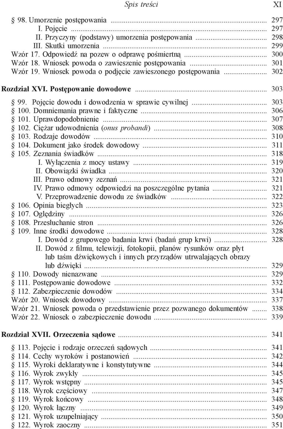 Pojęcie dowodu i dowodzenia w sprawie cywilnej... 303 100. Domniemania prawne i faktyczne... 306 101. Uprawdopodobnienie... 307 102. Ciężar udowodnienia (onus probandi)... 308 103. Rodzaje dowodów.