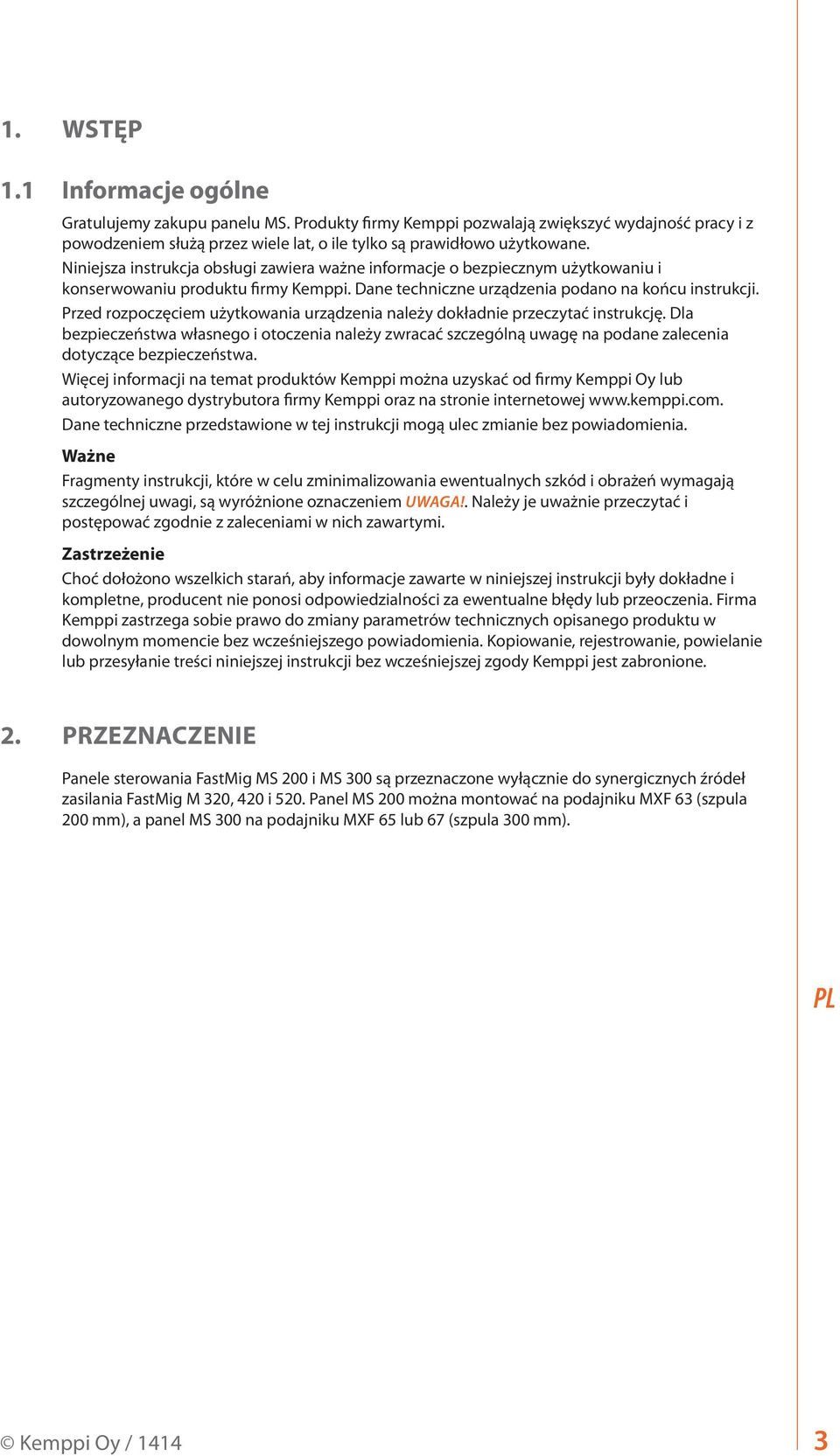 Przed rozpoczęciem użytkowania urządzenia należy dokładnie przeczytać instrukcję. Dla bezpieczeństwa własnego i otoczenia należy zwracać szczególną uwagę na podane zalecenia dotyczące bezpieczeństwa.
