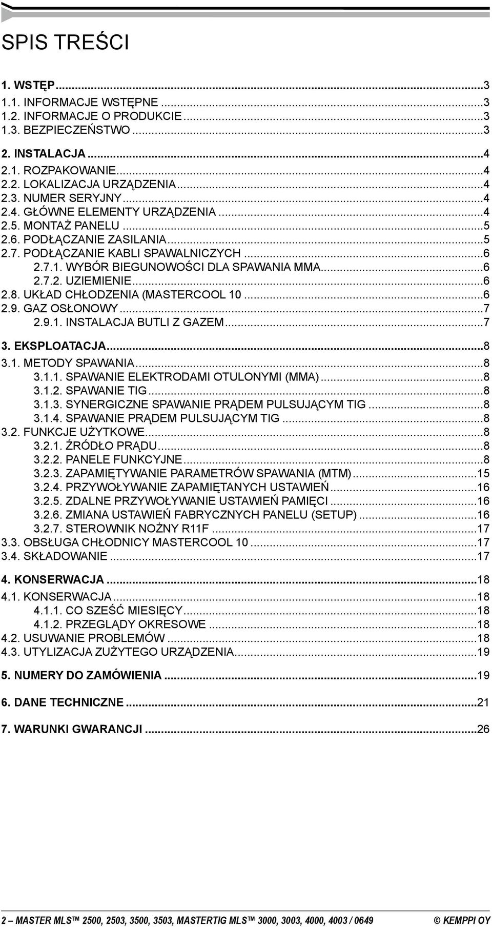 ..6 2.8. UKŁAD CHŁODZENIA (MASTERCOOL 10...6 2.9. GAZ OSŁONOWY...7 2.9.1. Instalacja butli z gazem...7 3. EKSPLOATACJA...8 3.1. METODY SPAWANIA...8 3.1.1. Spawanie elektrodami otulonymi (MMA)...8 3.1.2. Spawanie TIG.