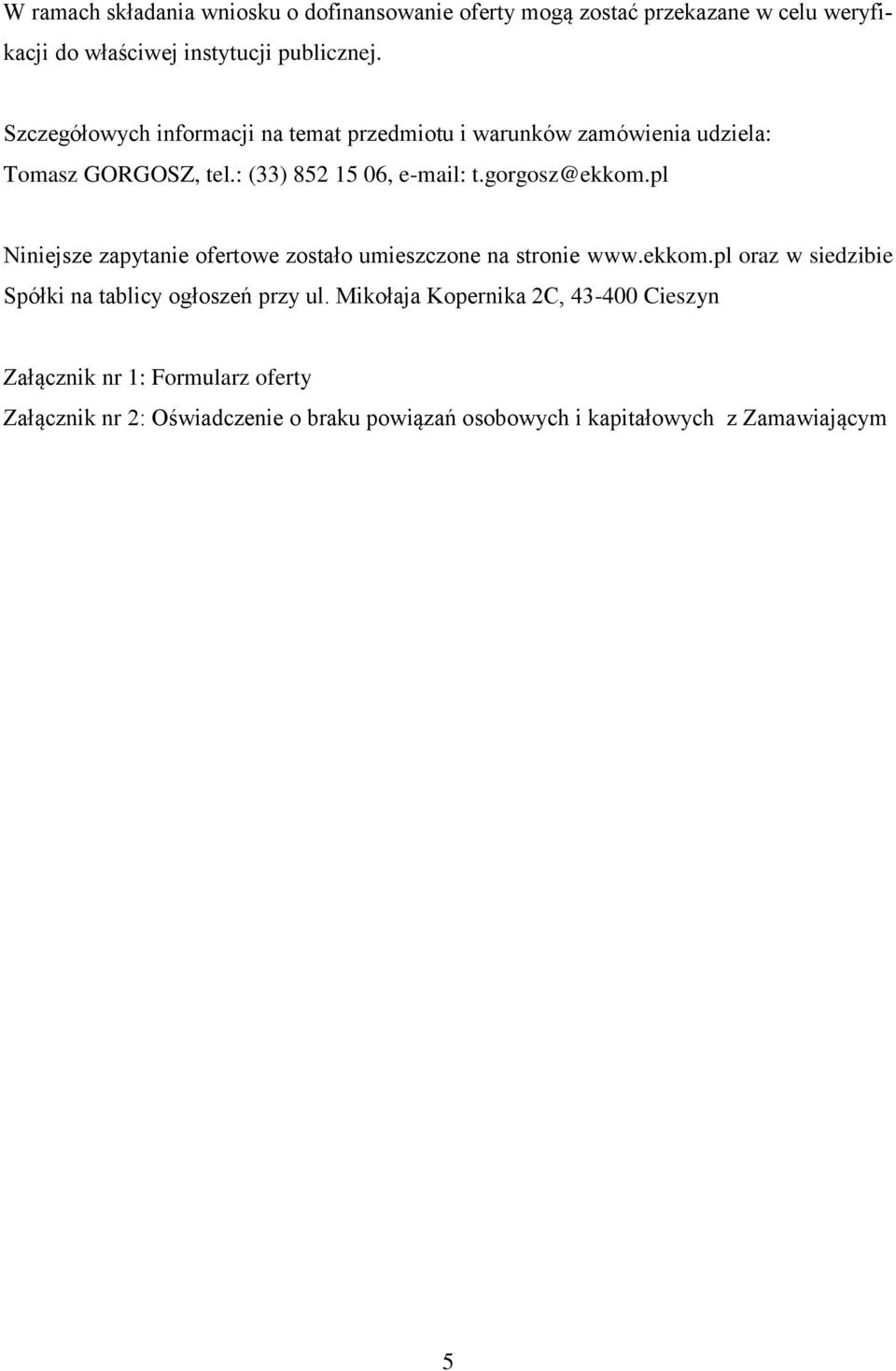 pl Niniejsze zapytanie ofertowe zostało umieszczone na stronie www.ekkom.pl oraz w siedzibie Spółki na tablicy ogłoszeń przy ul.