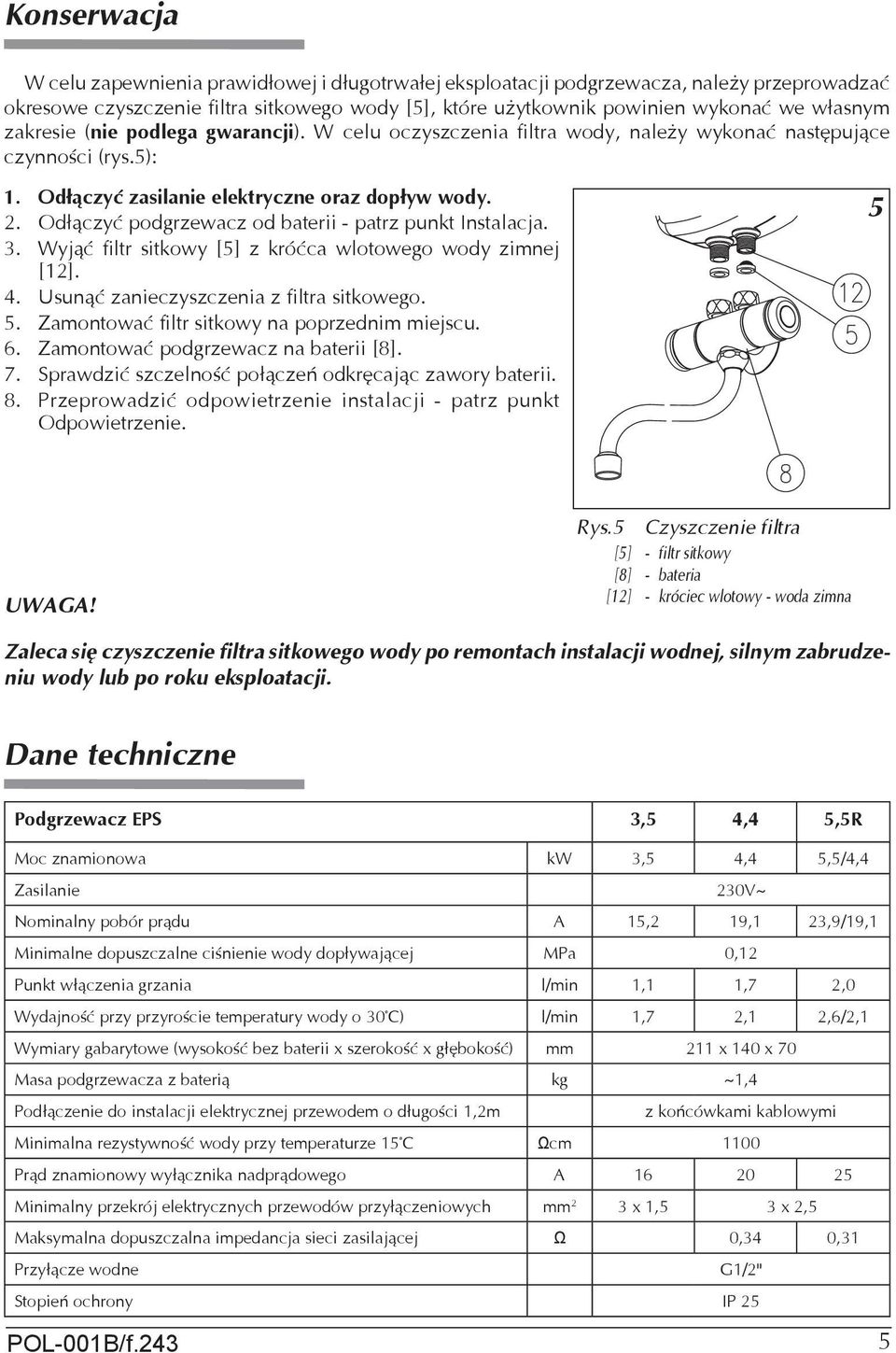 Od³¹czyæ podgrzewacz od baterii - patrz punkt Instalacja. 3. Wyj¹æ filtr sitkowy [5] z króæca wlotowego wody zimnej [12]. 4. Usun¹æ zanieczyszczenia z filtra sitkowego. 5.