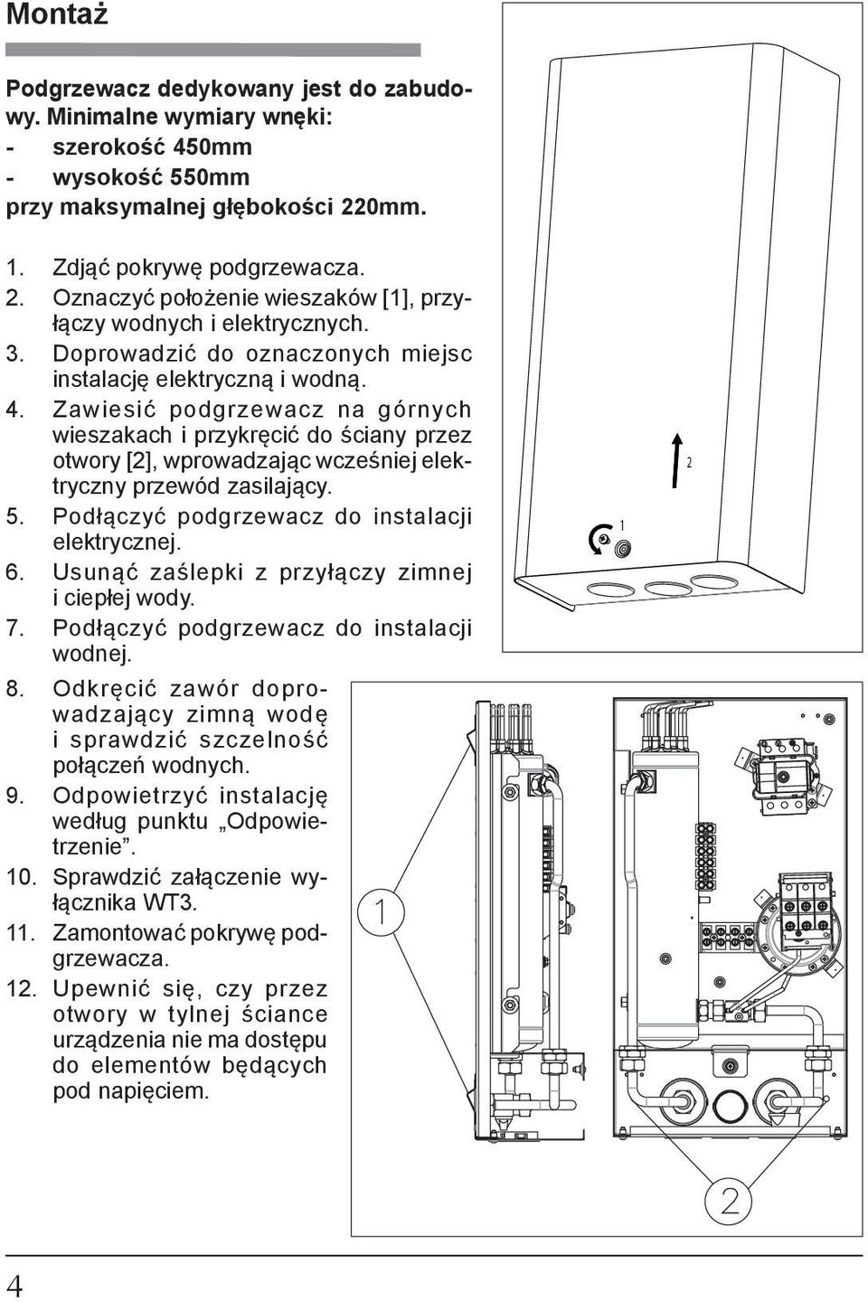 Zawiesić podgrzewacz na górnych wieszakach i przykręcić do ściany przez otwory [2], wpro wa dza jąc wcześniej elektryczny prze wód zasilający. 5. Podłączyć podgrzewacz do instalacji elektrycznej. 6.