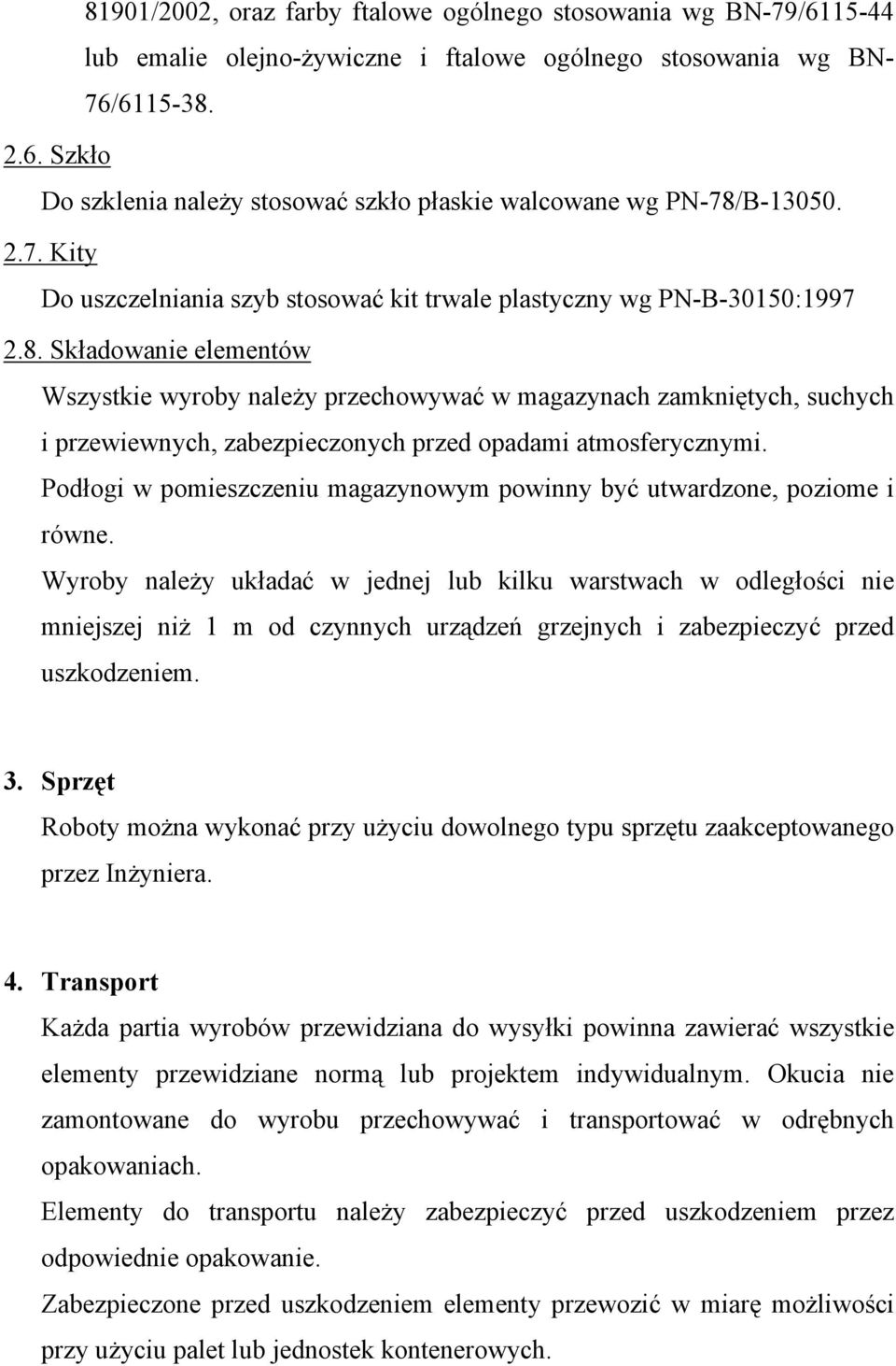 Składowanie elementów Wszystkie wyroby należy przechowywać w magazynach zamkniętych, suchych i przewiewnych, zabezpieczonych przed opadami atmosferycznymi.