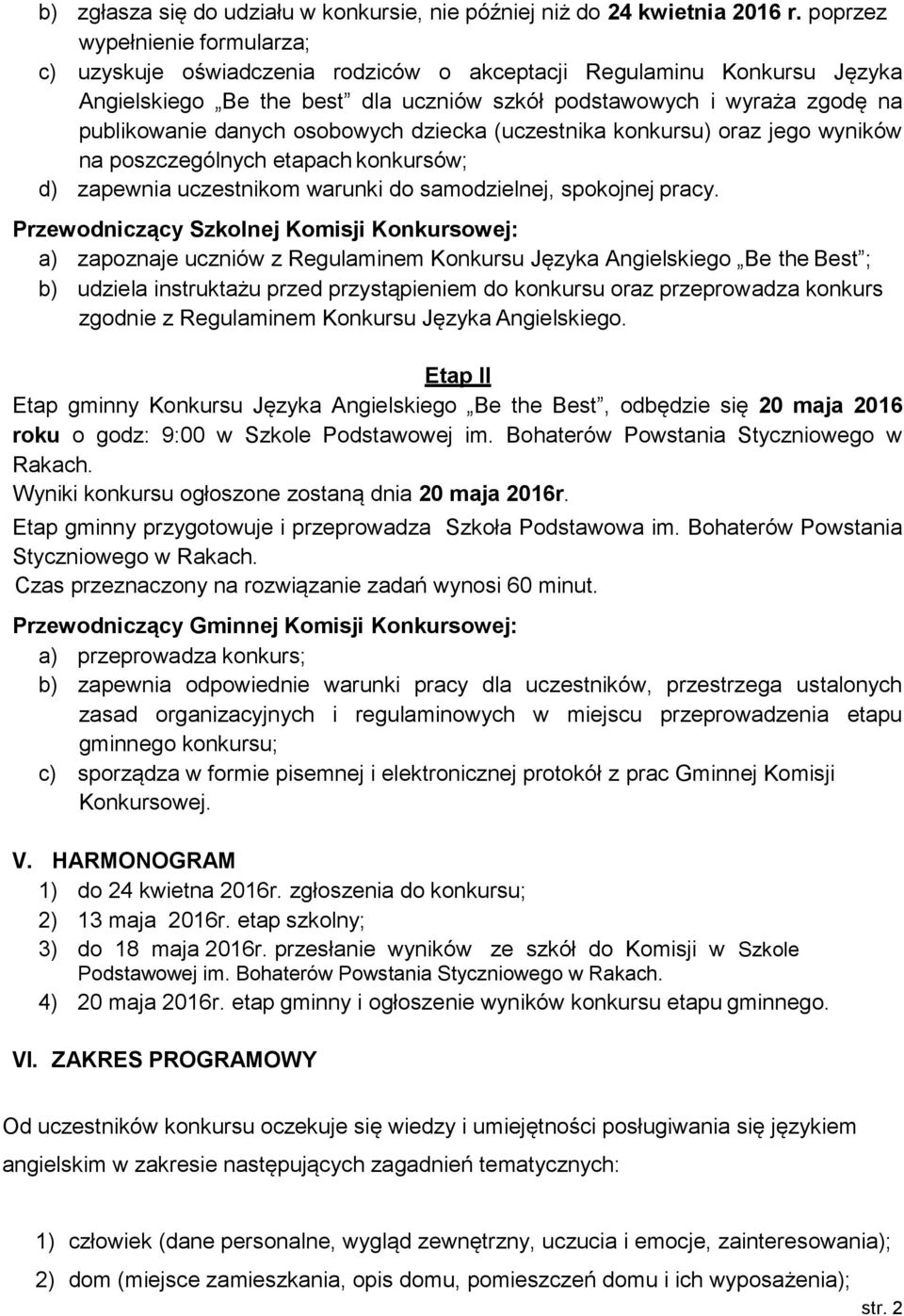 osobowych dziecka (uczestnika konkursu) oraz jego wyników na poszczególnych etapach konkursów; d) zapewnia uczestnikom warunki do samodzielnej, spokojnej pracy.