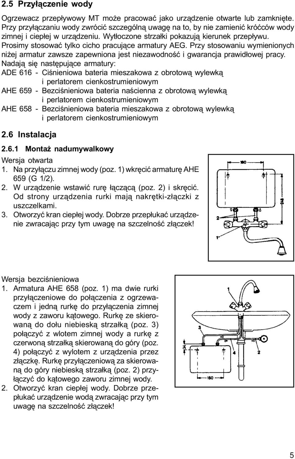 Prosimy stosowaæ tylko cicho pracuj¹ce armatury AEG. Przy stosowaniu wymienionych ni ej armatur zawsze zapewniona jest niezawodnoœæ i gwarancja prawid³owej pracy.