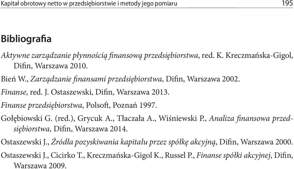 Finanse przedsiębiorstwa, Polsoft, Poznań 1997. Gołębiowski G. (red.), Grycuk A., Tłaczała A., Wiśniewski P., Analiza finansowa przedsiębiorstwa, Difin, Warszawa 2014.