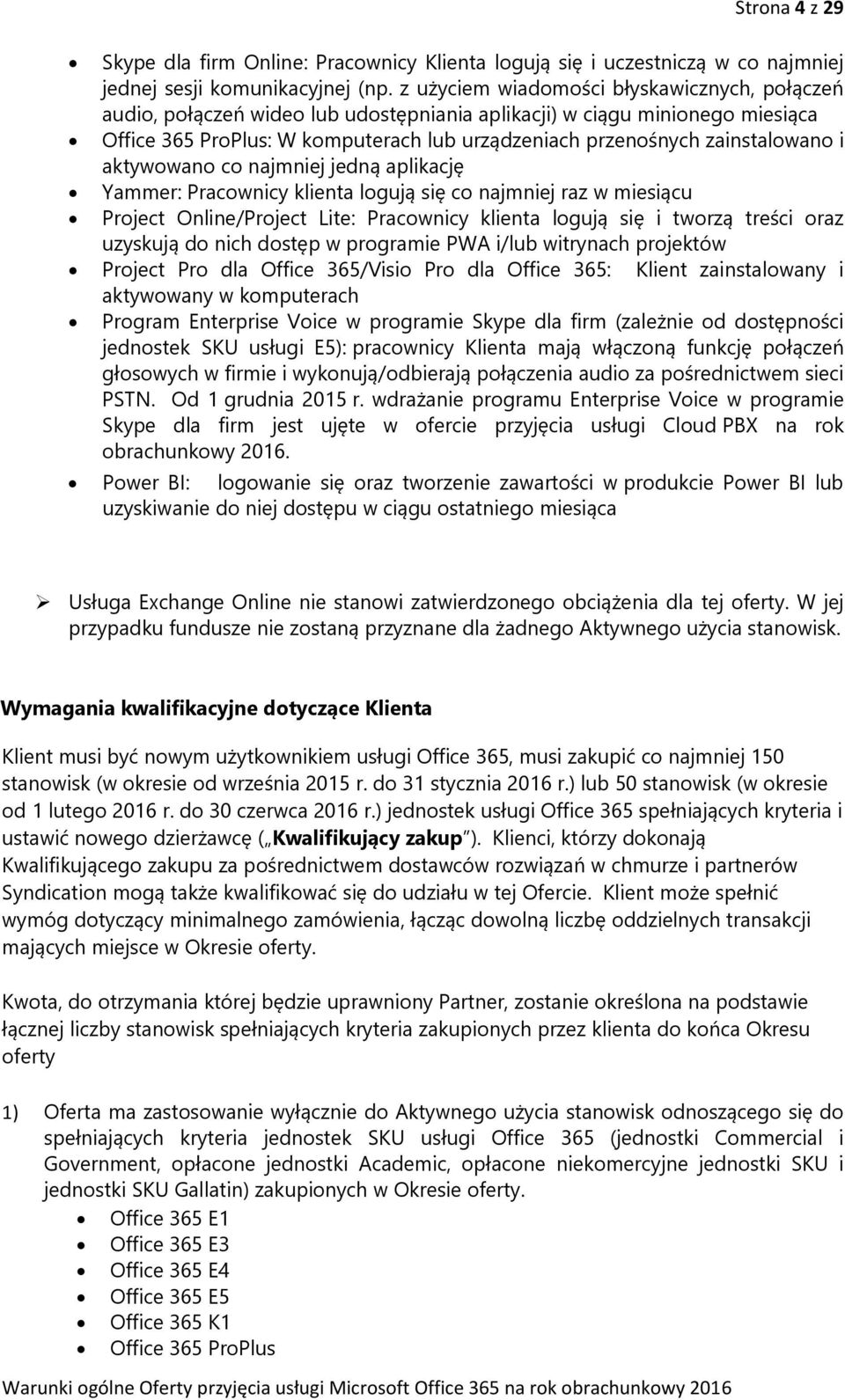 zainstalowano i aktywowano co najmniej jedną aplikację Yammer: Pracownicy klienta logują się co najmniej raz w miesiącu Project Online/Project Lite: Pracownicy klienta logują się i tworzą treści oraz