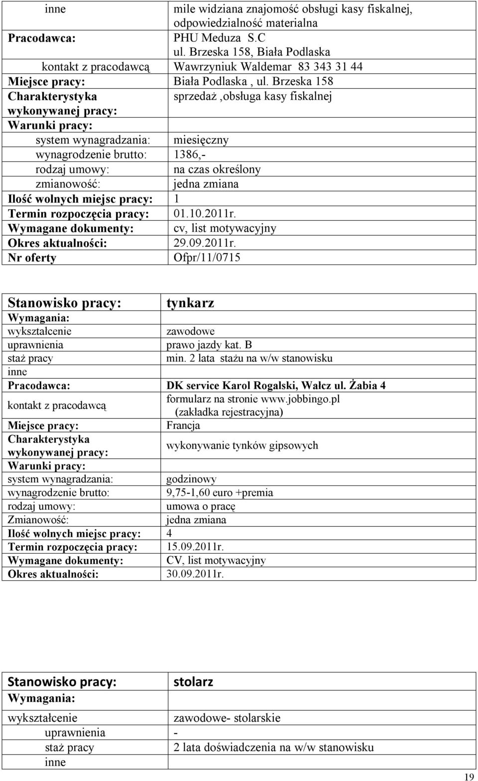 2 lata stażu na w/w stanowisku DK service Karol Rogalski, Wałcz ul. Żabia 4 formularz na stronie www.jobbingo.