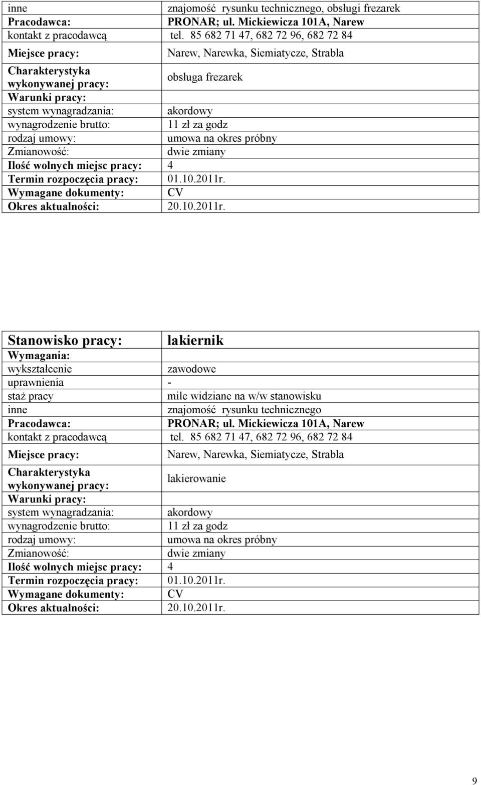 dwie zmiany Ilość wolnych miejsc pracy: 4 Wymagane dokumenty: CV 20.10.2011r. lakiernik mile widziane na w/w stanowisku znajomość rysunku technicznego PRONAR; ul.
