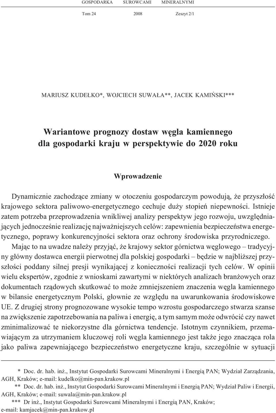 Istnieje zatem potrzeba przeprowadzenia wnikliwej analizy perspektyw jego rozwoju, uwzglêdniaj¹cych jednoczeœnie realizacjê najwa niejszych celów: zapewnienia bezpieczeñstwa energetycznego, poprawy