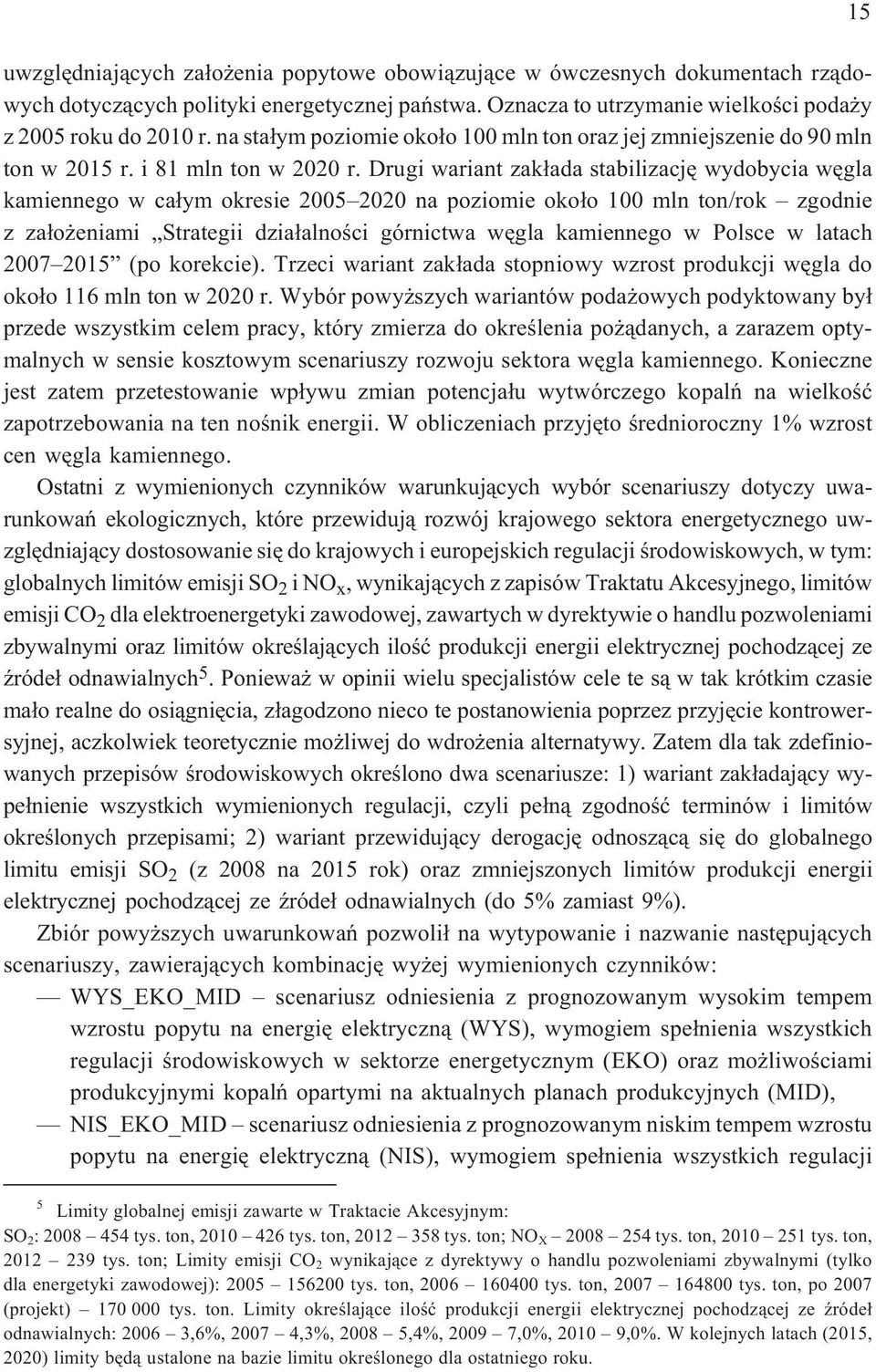 Drugi wariant zak³ada stabilizacjê wydobycia wêgla kamiennego w ca³ym okresie 2005 2020 na poziomie oko³o 100 mln ton/rok zgodnie z za³o eniami Strategii dzia³alnoœci górnictwa wêgla kamiennego w