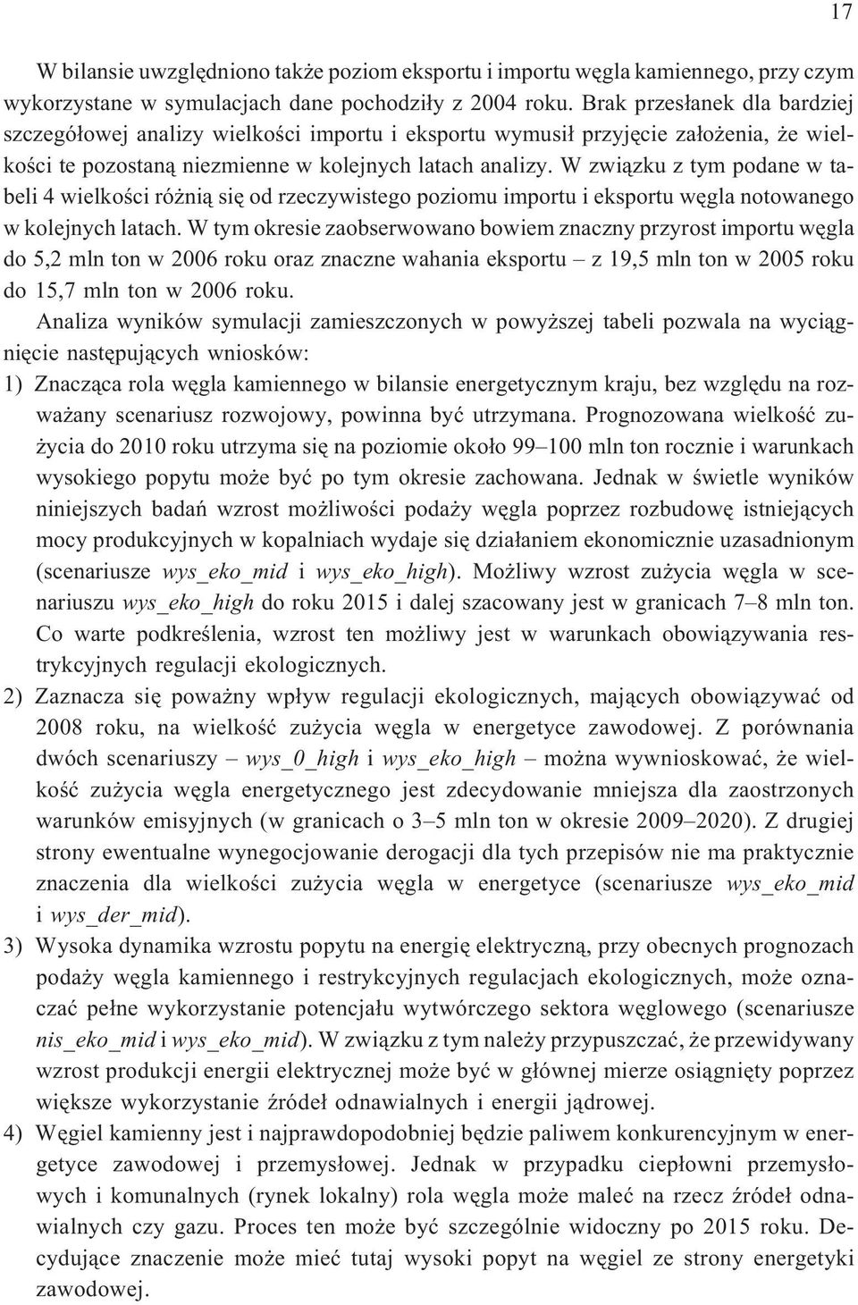 W zwi¹zku z tym podane w tabeli 4 wielkoœci ró ni¹ siê od rzeczywistego poziomu importu i eksportu wêgla notowanego w kolejnych latach.