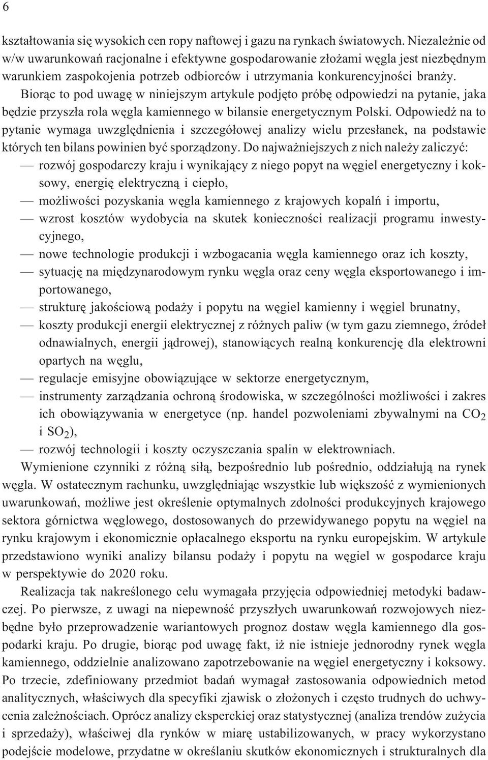 Bior¹c to pod uwagê w niniejszym artykule podjêto próbê odpowiedzi na pytanie, jaka bêdzie przysz³a rola wêgla kamiennego w bilansie energetycznym Polski.