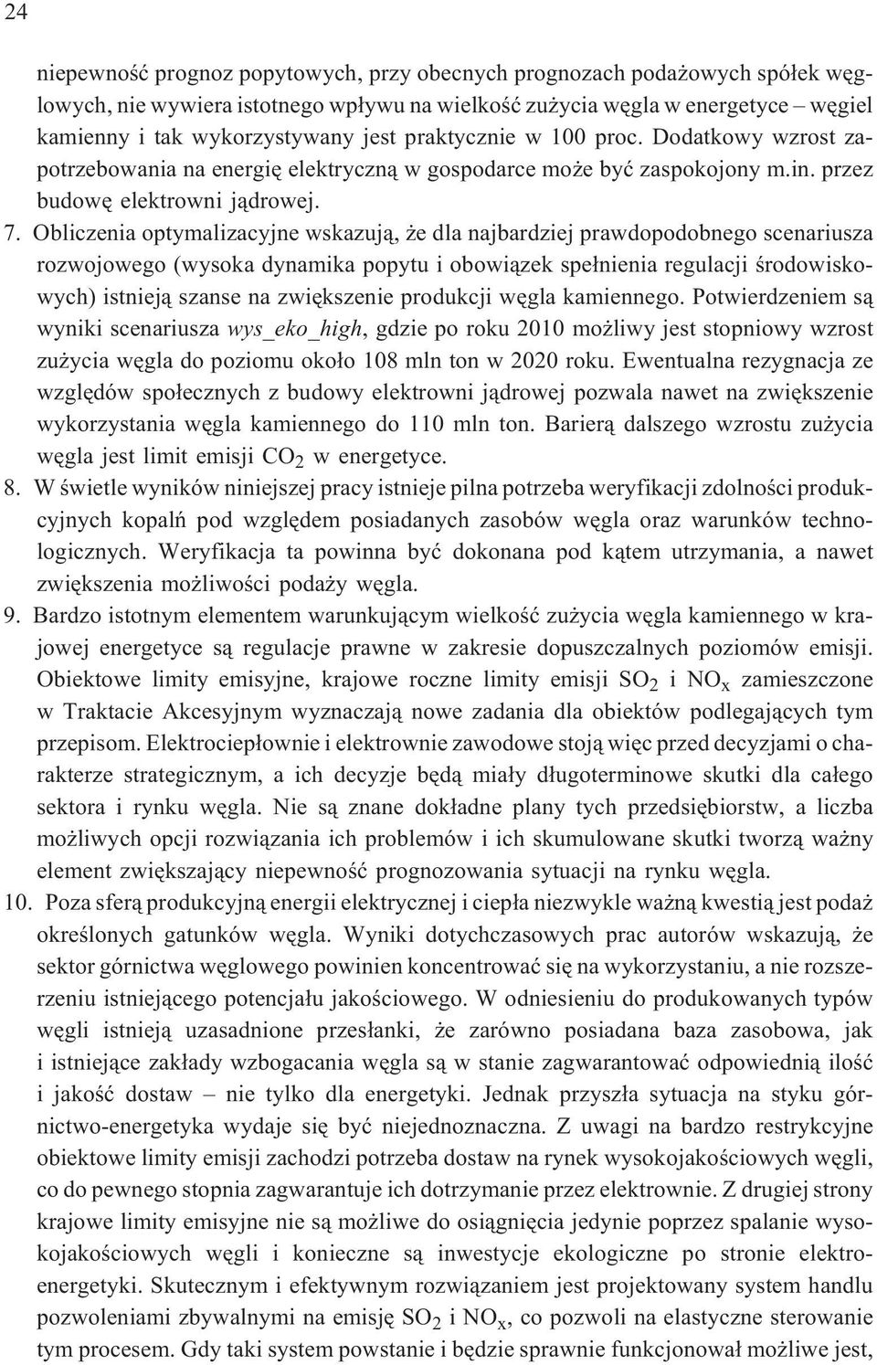 Obliczenia optymalizacyjne wskazuj¹, e dla najbardziej prawdopodobnego scenariusza rozwojowego (wysoka dynamika popytu i obowi¹zek spe³nienia regulacji œrodowiskowych) istniej¹ szanse na zwiêkszenie