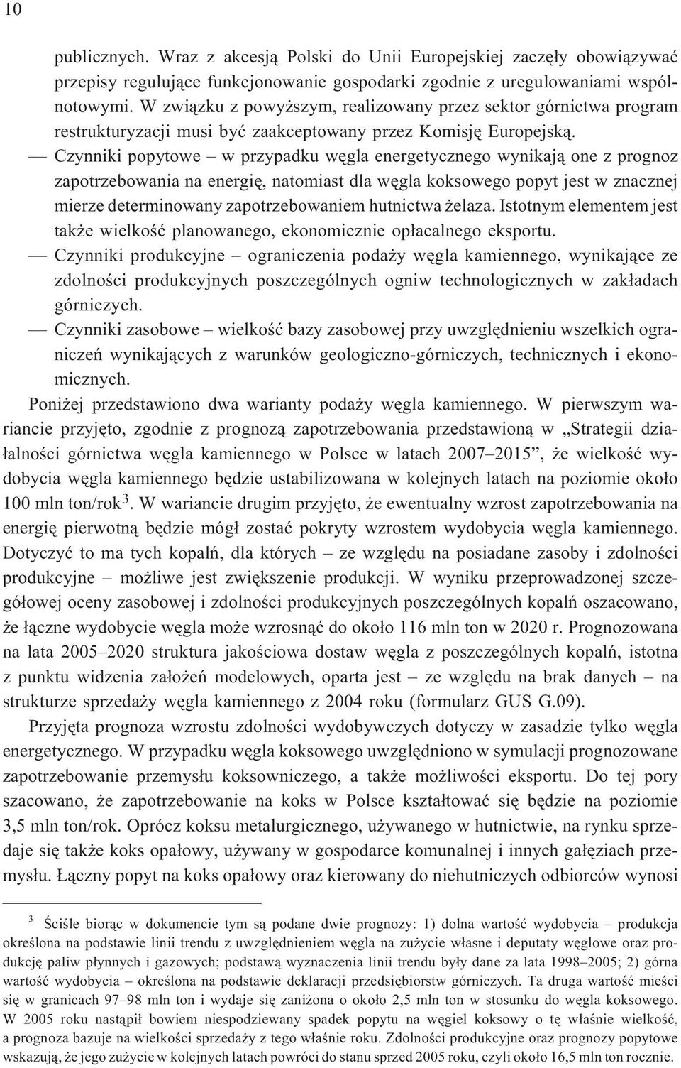 Czynniki popytowe w przypadku wêgla energetycznego wynikaj¹ one z prognoz zapotrzebowania na energiê, natomiast dla wêgla koksowego popyt jest w znacznej mierze determinowany zapotrzebowaniem