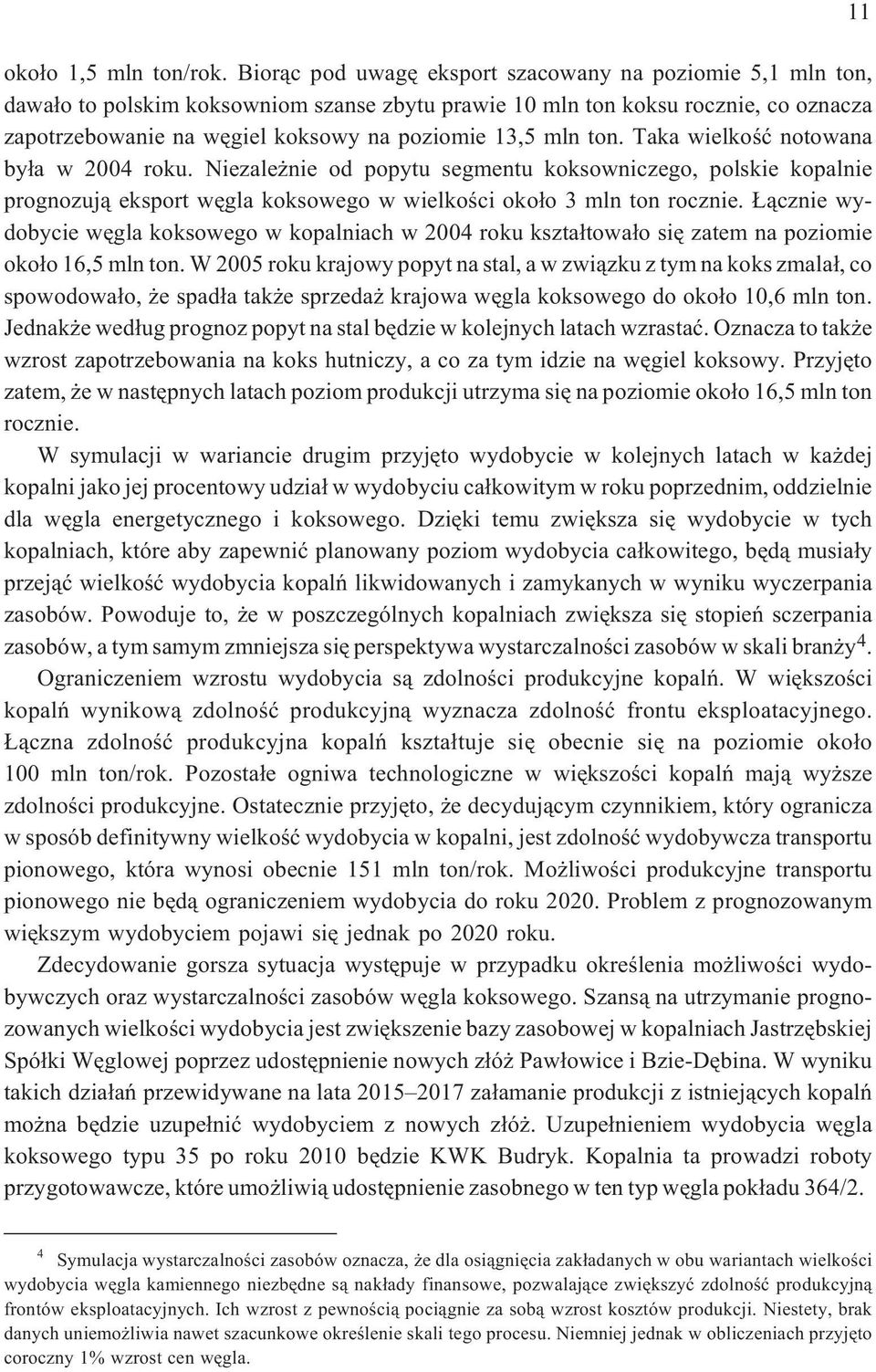 mln ton. Taka wielkoœæ notowana by³a w 2004 roku. Niezale nie od popytu segmentu koksowniczego, polskie kopalnie prognozuj¹ eksport wêgla koksowego w wielkoœci oko³o 3 mln ton rocznie.