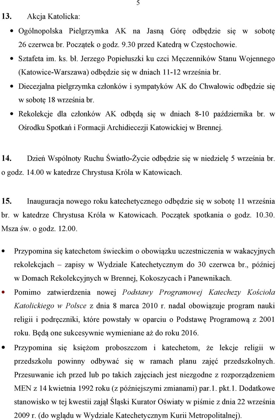 Diecezjalna pielgrzymka członków i sympatyków AK do Chwałowic odbędzie się w sobotę 18 września br. Rekolekcje dla członków AK odbędą się w dniach 8-10 października br.