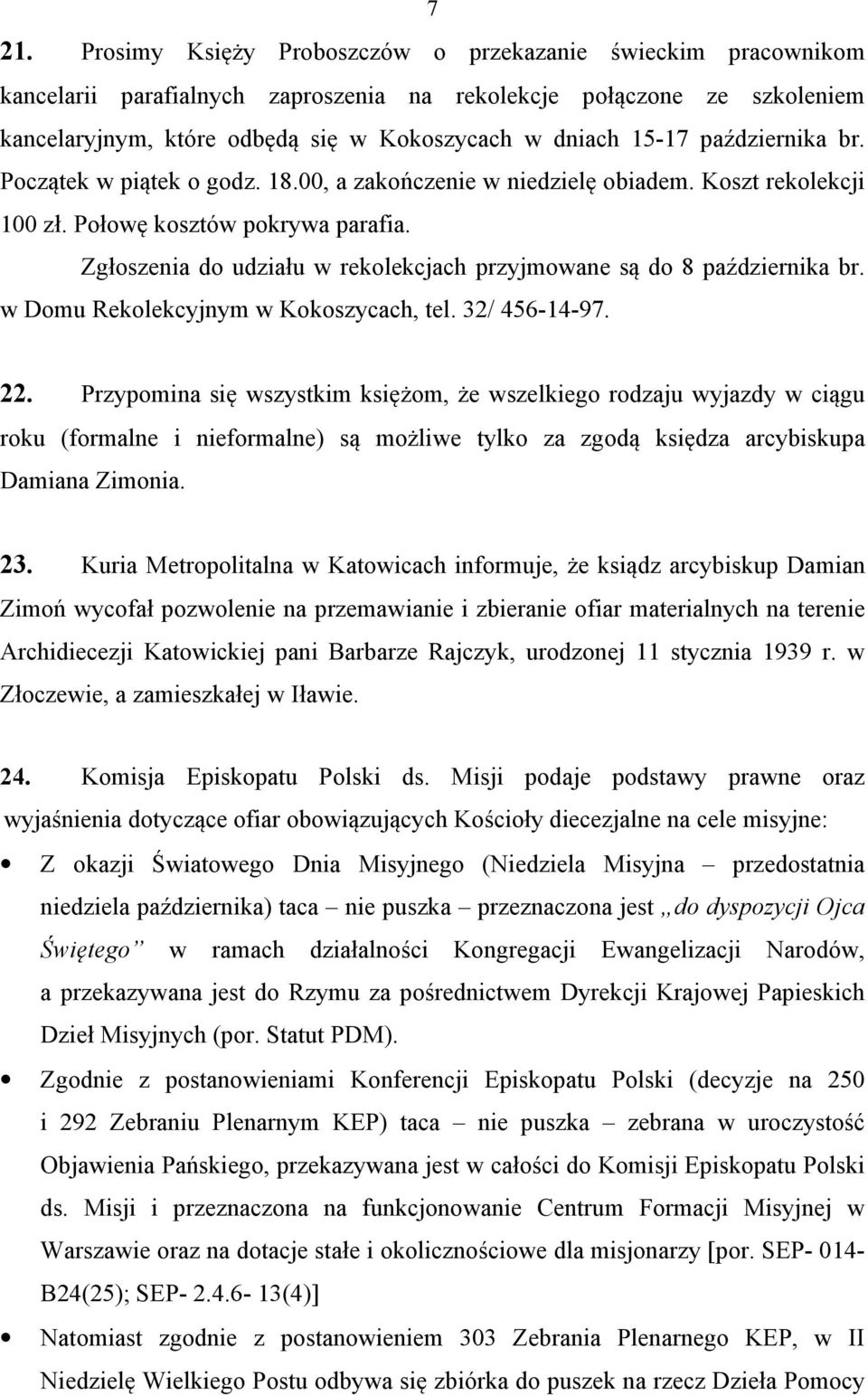 Zgłoszenia do udziału w rekolekcjach przyjmowane są do 8 października br. w Domu Rekolekcyjnym w Kokoszycach, tel. 32/ 456-14-97. 22.