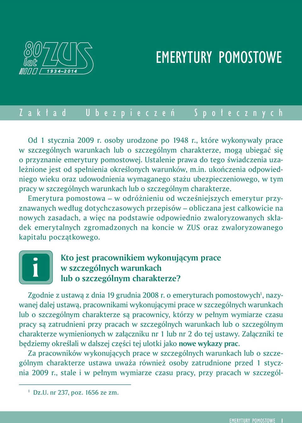 Ustalene prawa do tego śwadczena uzależnone jest od spełnena określonych warunków, m.n. ukończena odpowednego weku oraz udowodnena wymaganego stażu ubezpeczenowego, w tym pracy w szczególnych warunkach lub o szczególnym charakterze.