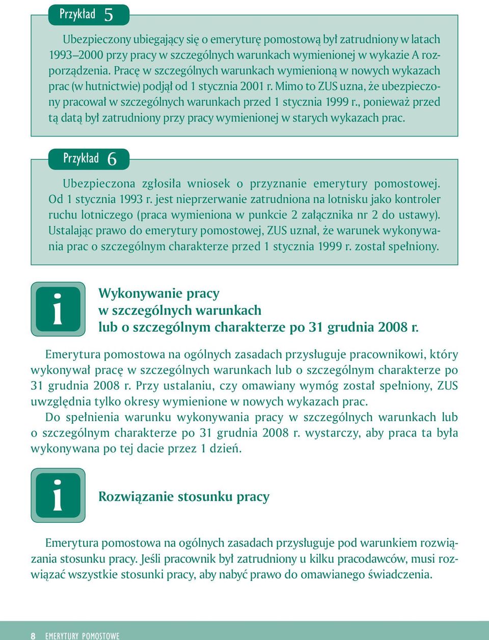 , poneważ przed tą datą był zatrudnony przy pracy wymenonej w starych wykazach prac. Przykład 6 Ubezpeczona zgłosła wnosek o przyznane emerytury pomostowej. Od 1 styczna 1993 r.
