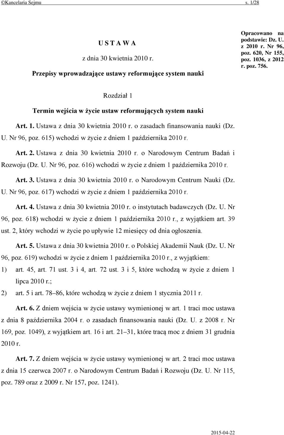 615) wchodzi w życie z dniem 1 października 2010 r. Art. 2. Ustawa z dnia 30 kwietnia 2010 r. o Narodowym Centrum Badań i Rozwoju (Dz. U. Nr 96, poz.