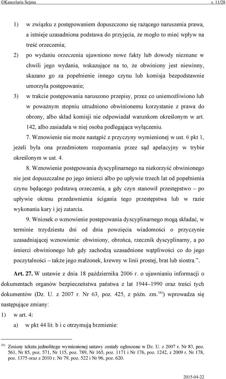 ujawniono nowe fakty lub dowody nieznane w chwili jego wydania, wskazujące na to, że obwiniony jest niewinny, skazano go za popełnienie innego czynu lub komisja bezpodstawnie umorzyła postępowanie;