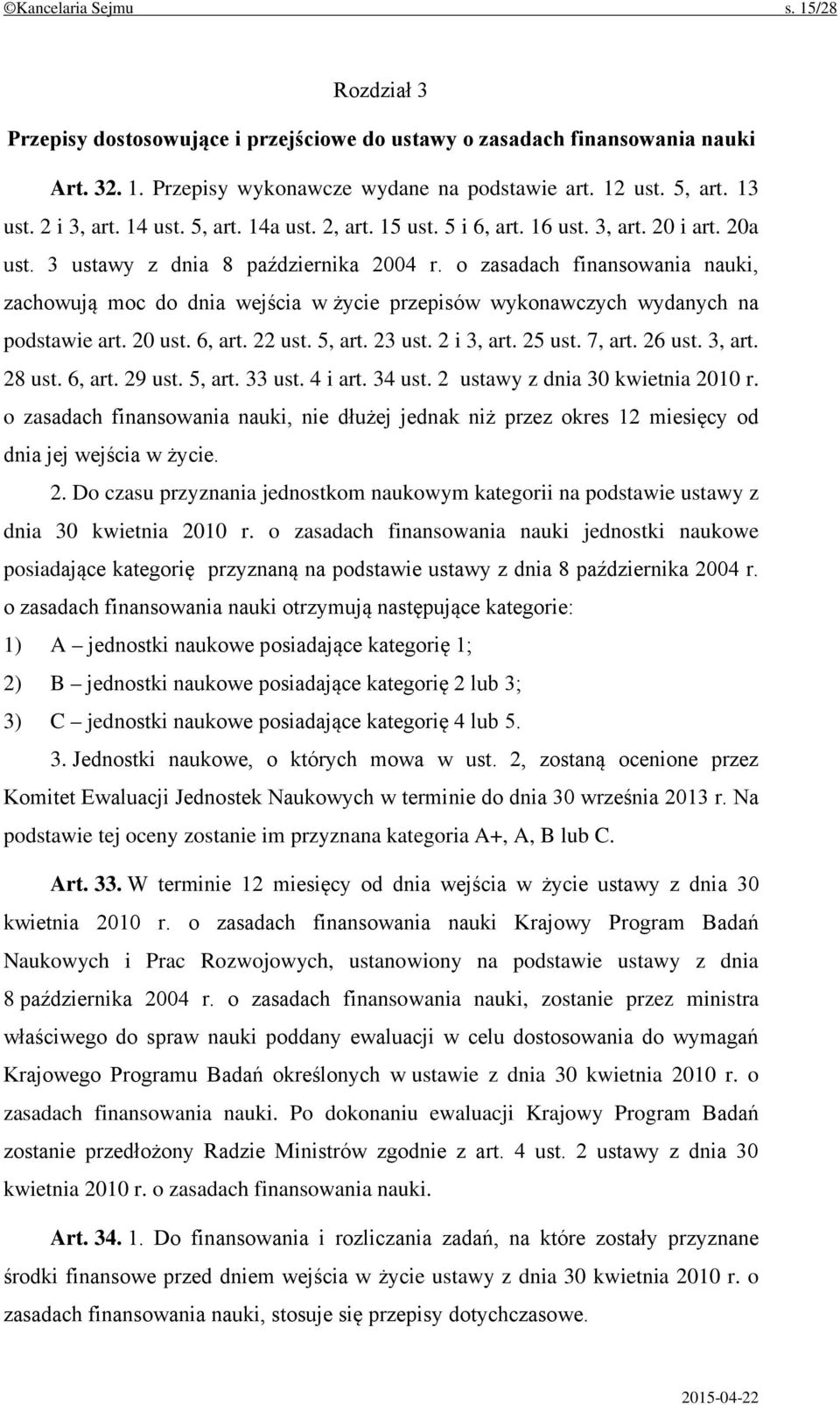 o zasadach finansowania nauki, zachowują moc do dnia wejścia w życie przepisów wykonawczych wydanych na podstawie art. 20 ust. 6, art. 22 ust. 5, art. 23 ust. 2 i 3, art. 25 ust. 7, art. 26 ust.