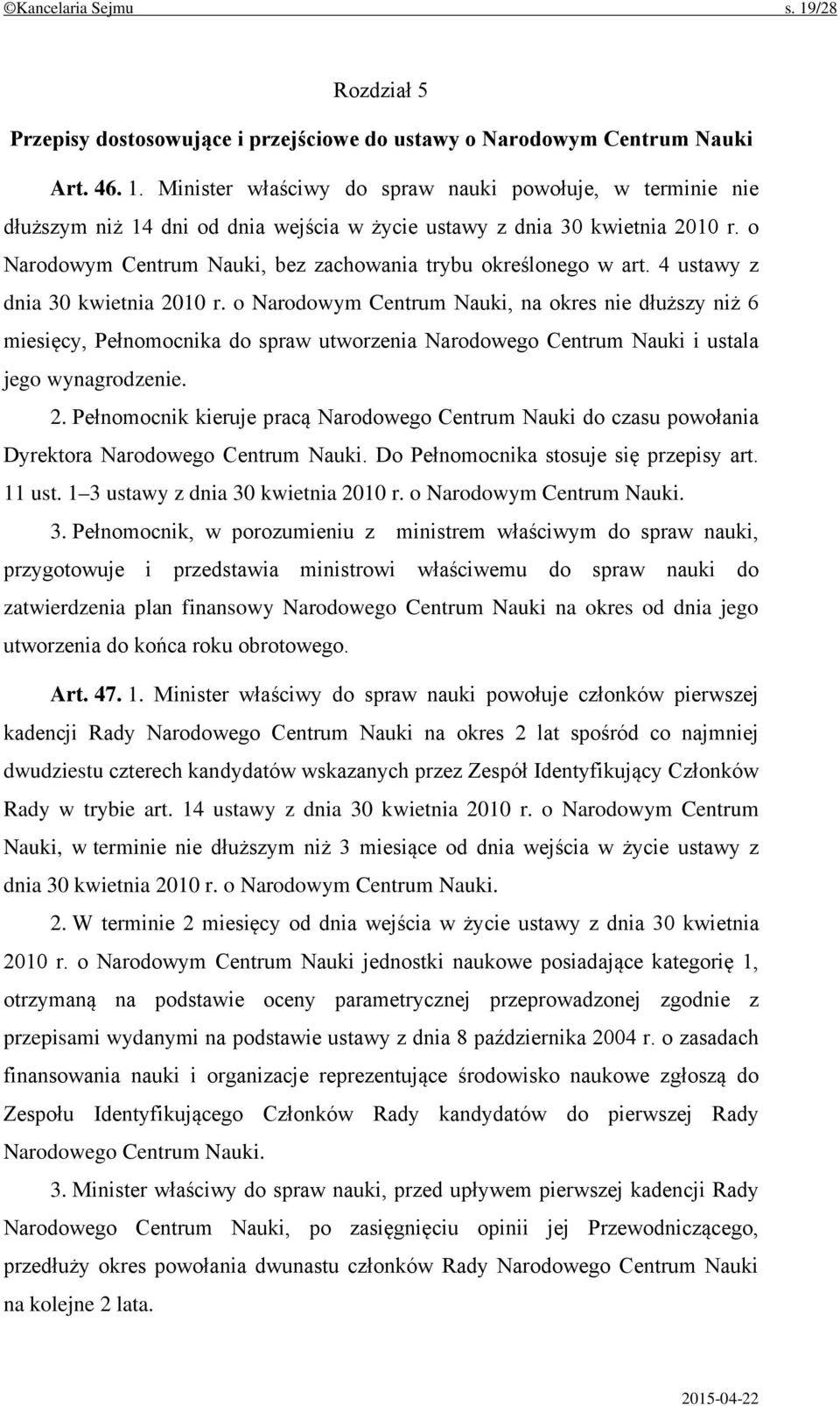 o Narodowym Centrum Nauki, na okres nie dłuższy niż 6 miesięcy, Pełnomocnika do spraw utworzenia Narodowego Centrum Nauki i ustala jego wynagrodzenie. 2.