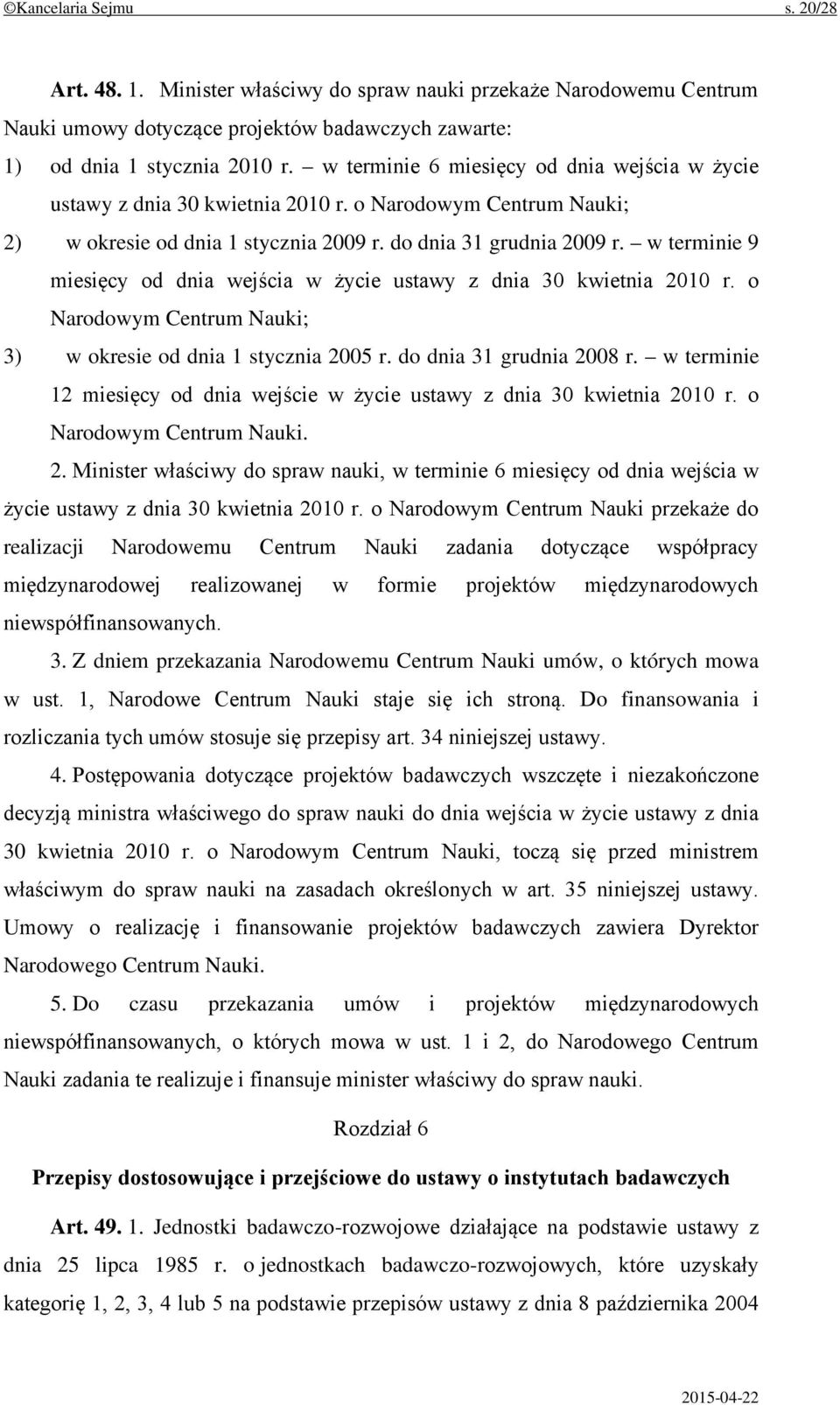 w terminie 9 miesięcy od dnia wejścia w życie ustawy z dnia 30 kwietnia 2010 r. o Narodowym Centrum Nauki; 3) w okresie od dnia 1 stycznia 2005 r. do dnia 31 grudnia 2008 r.