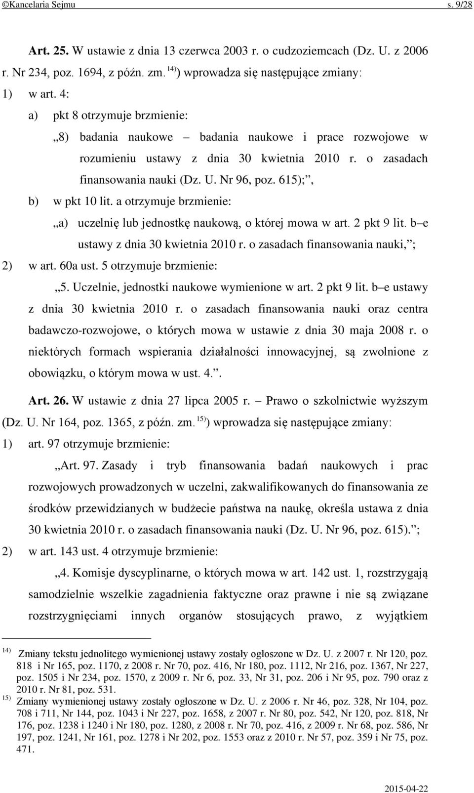 615);, b) w pkt 10 lit. a otrzymuje brzmienie: a) uczelnię lub jednostkę naukową, o której mowa w art. 2 pkt 9 lit. b e ustawy z dnia 30 kwietnia 2010 r. o zasadach finansowania nauki, ; 2) w art.