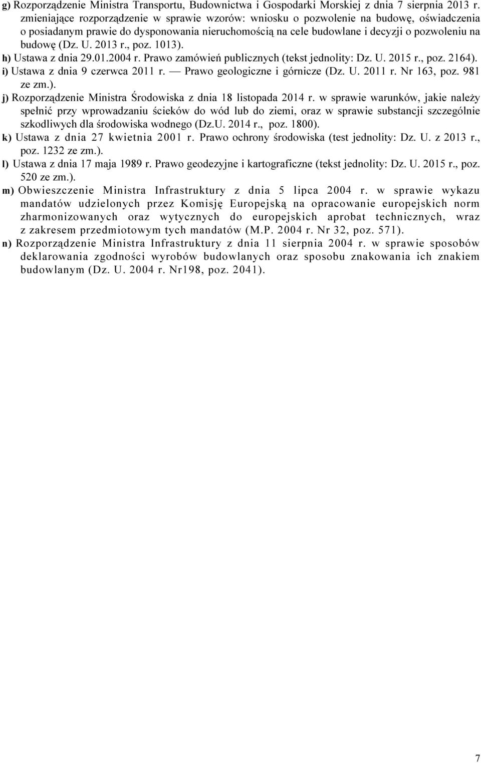 2013 r., poz. 1013). h) Ustawa z dnia 29.01.2004 r. Prawo zamówień publicznych (tekst jednolity: Dz. U. 2015 r., poz. 2164). i) Ustawa z dnia 9 czerwca 2011 r. Prawo geologiczne i górnicze (Dz. U. 2011 r. Nr 163, poz.