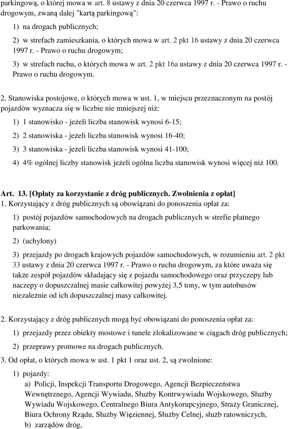 - Prawo o ruchu drogowym; 3) w strefach ruchu, o których mowa w art. 2 pkt 16a ustawy z dnia 20 czerwca 1997 r. - Prawo o ruchu drogowym. 2. Stanowiska postojowe, o których mowa w ust.