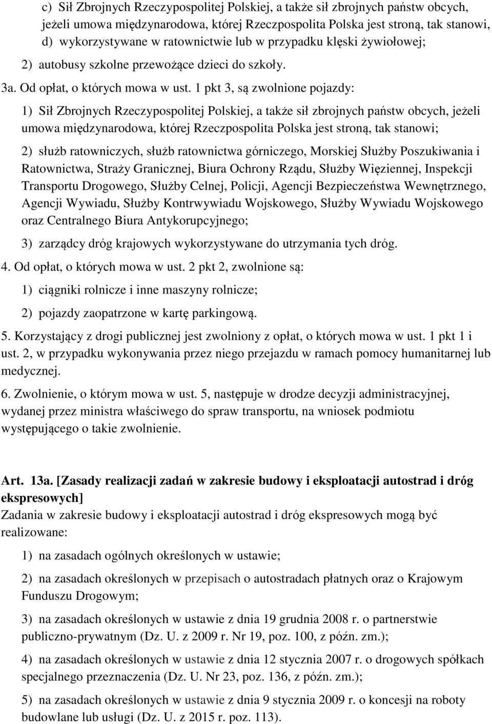 1 pkt 3, są zwolnione pojazdy: 1) Sił Zbrojnych Rzeczypospolitej Polskiej, a także sił zbrojnych państw obcych, jeżeli umowa międzynarodowa, której Rzeczpospolita Polska jest stroną, tak stanowi; 2)