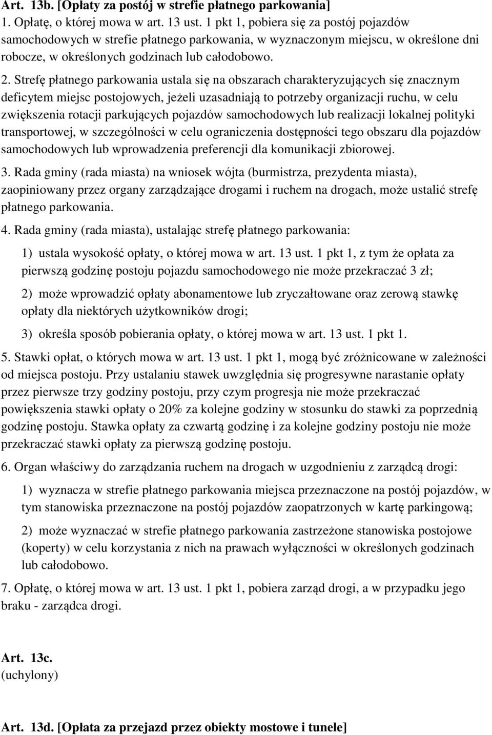 Strefę płatnego parkowania ustala się na obszarach charakteryzujących się znacznym deficytem miejsc postojowych, jeżeli uzasadniają to potrzeby organizacji ruchu, w celu zwiększenia rotacji