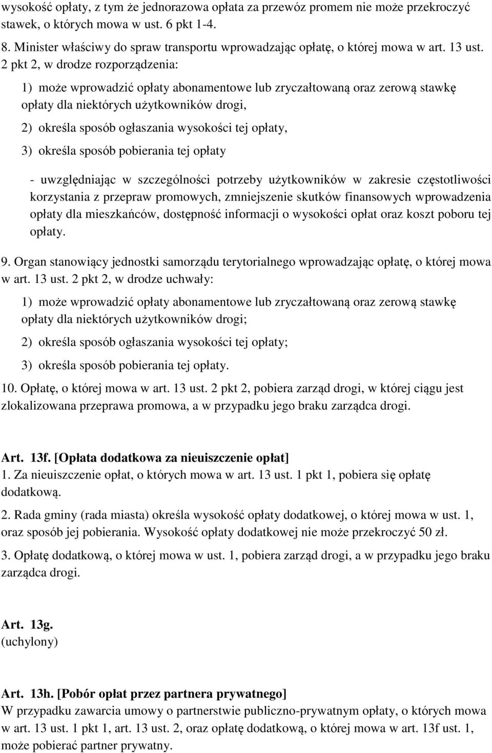 2 pkt 2, w drodze rozporządzenia: 1) może wprowadzić opłaty abonamentowe lub zryczałtowaną oraz zerową stawkę opłaty dla niektórych użytkowników drogi, 2) określa sposób ogłaszania wysokości tej