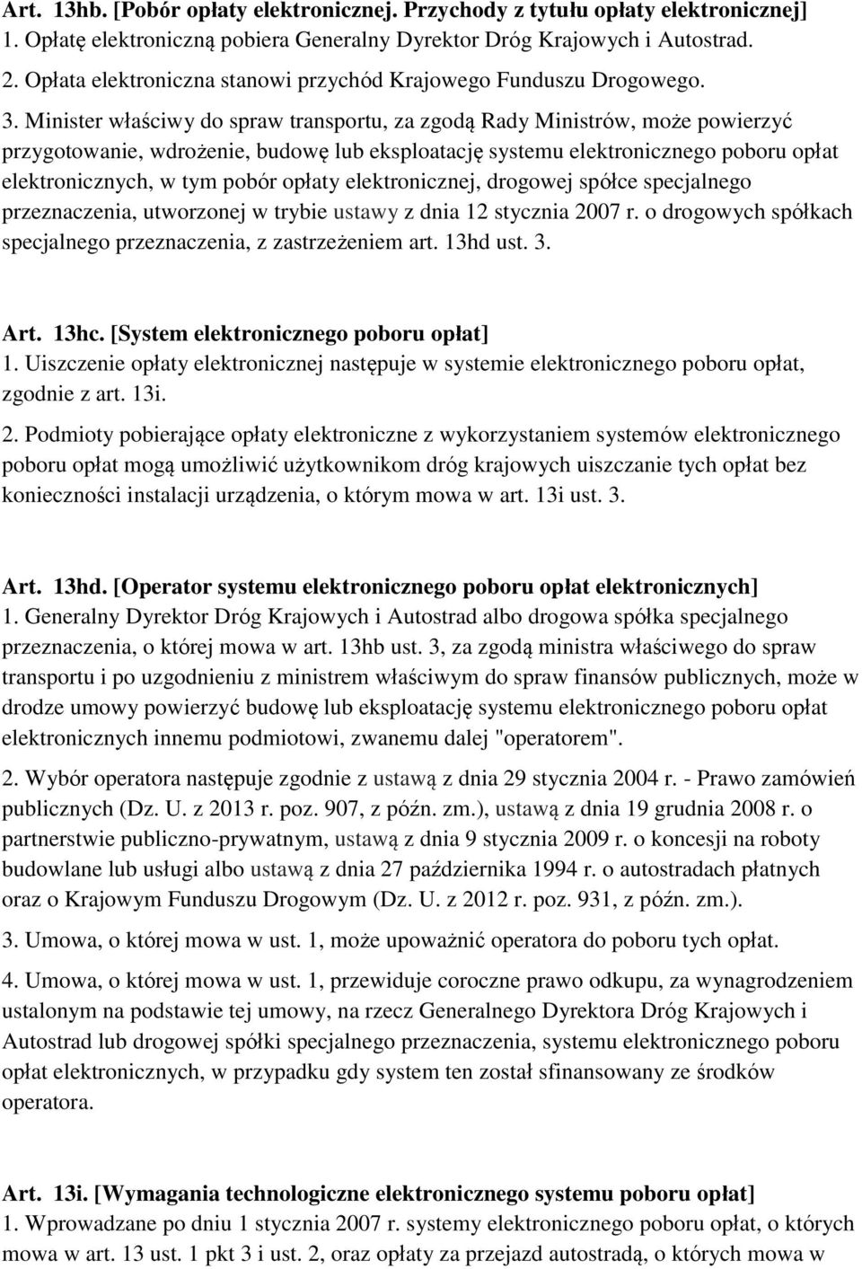 Minister właściwy do spraw transportu, za zgodą Rady Ministrów, może powierzyć przygotowanie, wdrożenie, budowę lub eksploatację systemu elektronicznego poboru opłat elektronicznych, w tym pobór