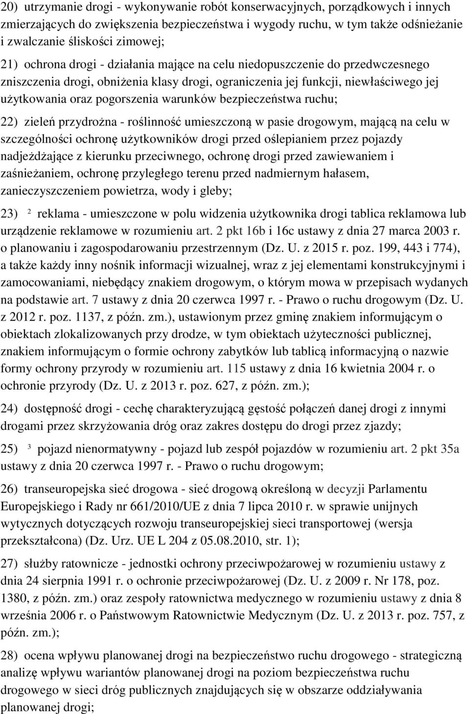 bezpieczeństwa ruchu; 22) zieleń przydrożna - roślinność umieszczoną w pasie drogowym, mającą na celu w szczególności ochronę użytkowników drogi przed oślepianiem przez pojazdy nadjeżdżające z